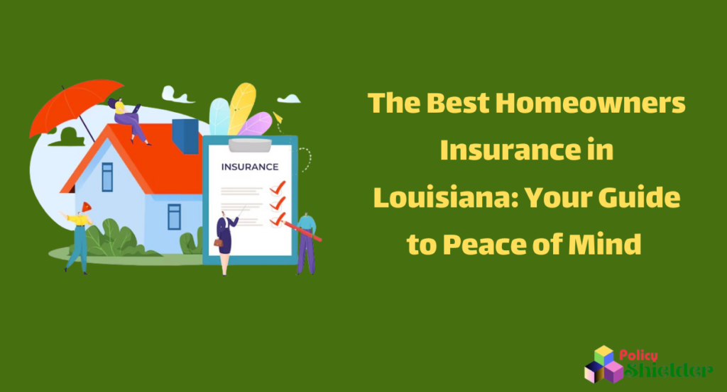 The Best Homeowners Insurance in Louisiana: Your Guide to Peace of Mind 