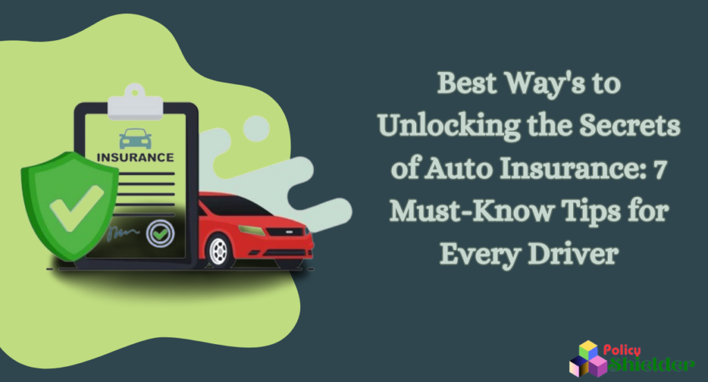 Best Way's to Unlocking the Secrets of Auto Insurance: 7 Must-Know Tips for Every Driver